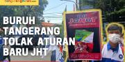 Ratusan Buruh Demo Kantor BPJS di Tangerang Tolak Aturan Baru JHT 